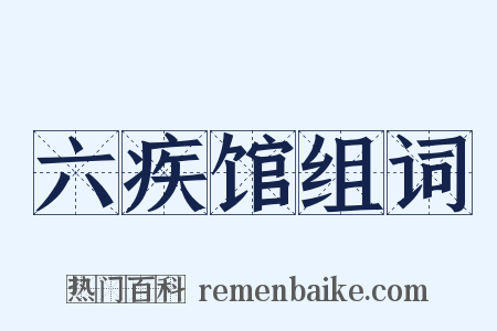 六疾馆组词是什么意思的图片